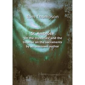 Книга St. Ambrose On the mysteries and the treatise on the sacraments by an unknown author
Книга St. Ambrose On the mysteries and the treatise on the sacraments by an unknown author