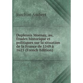 Книга Duplessis Mornay, au, Études historique et politiques sur la situation de la France de 1549 à 1623 (French Edition)
Книга Duplessis Mornay, au, Études historique et politiques sur la situation de la France de 1549 à 1623 (French Edition)