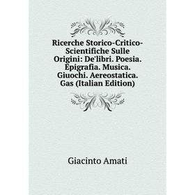 Книга Ricerche Storico-Critico-Scientifiche Sulle Origini: De'libri. Poesia. Epigrafia. Musica. Giuochi. Aereostatica. Gas (Italian Edition)
Книга Ricerche Storico-Critico-Scientifiche Sulle Origini: De'libri. Poesia. Epigrafia. Musica. Giuochi. Aereostatica. Gas (Italian Edition)