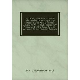 Книга Ley De Enjuiciamiento Civil De 3 De Febrero De 1881 Que Rige Desde 10 De Abril De 1881: Ampliada, Anotada, Concordada Y Precedida De Una Breve R
Книга Ley De Enjuiciamiento Civil De 3 De Febrero De 1881 Que Rige Desde 10 De Abril De 1881: Ampliada, Anotada, Concordada Y Precedida De Una Breve R