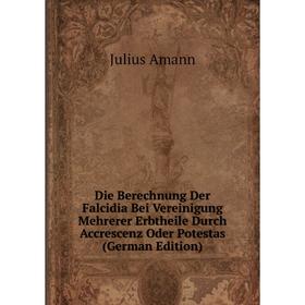 Книга Die Berechnung Der Falcidia Bei Vereinigung Mehrerer Erbtheile Durch Accrescenz Oder Potestas (German Edition)
Книга Die Berechnung Der Falcidia Bei Vereinigung Mehrerer Erbtheile Durch Accrescenz Oder Potestas (German Edition)