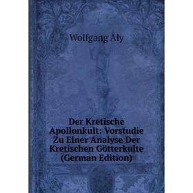 Книга Der Kretische Apollonkult: Vorstudie Zu Einer Analyse Der Kretischen Götterkulte (German Edition)
Книга Der Kretische Apollonkult: Vorstudie Zu Einer Analyse Der Kretischen Götterkulte (German Edition)