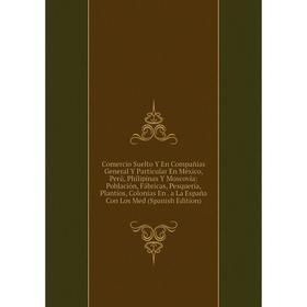Книга Comercio Suelto Y En Compañías General Y Particular En México, Perú, Philipinas Y Moscovia: Población, Fábricas, Pesquería, Plantíos, Colonias E
Книга Comercio Suelto Y En Compañías General Y Particular En México, Perú, Philipinas Y Moscovia: Población, Fábricas, Pesquería, Plantíos, Colonias E