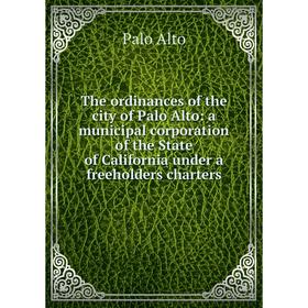 Книга The ordinances of the city of Palo Alto: a municipal corporation of the State of California under a freeholders charters
Книга The ordinances of the city of Palo Alto: a municipal corporation of the State of California under a freeholders charters