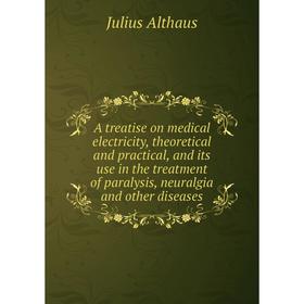 Книга A treatise on medical electricity, theoretical and practical, and its use in the treatment of paralysis, neuralgia and other diseases
Книга A treatise on medical electricity, theoretical and practical, and its use in the treatment of paralysis, neuralgia and other diseases