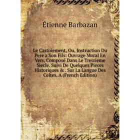 Книга Le Castoiement, Ou, Instruction Du Pere a Son Fils: Ouvrage Moral En Vers, Composé Dans Le Treizieme Siecle Suivi De Quelques Pieces Historiques
Книга Le Castoiement, Ou, Instruction Du Pere a Son Fils: Ouvrage Moral En Vers, Composé Dans Le Treizieme Siecle Suivi De Quelques Pieces Historiques