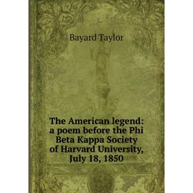 Книга The American legend: a poem before the Phi Beta Kappa Society of Harvard University, July 18, 1850
Книга The American legend: a poem before the Phi Beta Kappa Society of Harvard University, July 18, 1850