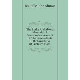 Книга The Burke And Alvord Memorial: A Genealogical Account Of The Descendants Of Richard Burke Of Sudbury, Mass.
Книга The Burke And Alvord Memorial: A Genealogical Account Of The Descendants Of Richard Burke Of Sudbury, Mass.