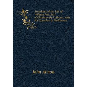Книга Anecdotes of the Life of. William Pitt, Earl of Chatham By J. Almon. with His Speeches in Parliament
Книга Anecdotes of the Life of. William Pitt, Earl of Chatham By J. Almon. with His Speeches in Parliament