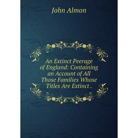 Книга An Extinct Peerage of England: Containing an Account of All Those Families Whose Titles Are Extinct.
Книга An Extinct Peerage of England: Containing an Account of All Those Families Whose Titles Are Extinct.