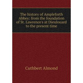 Книга The history of Ampleforth Abbey: from the foundation of St. Lawrence's at Dieulouard to the present time
Книга The history of Ampleforth Abbey: from the foundation of St. Lawrence's at Dieulouard to the present time