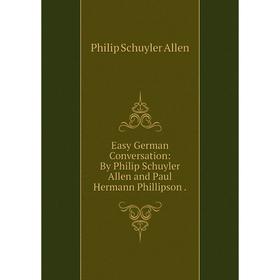 Книга Easy German Conversation: By Philip Schuyler Allen and Paul Hermann Phillipson.
Книга Easy German Conversation: By Philip Schuyler Allen and Paul Hermann Phillipson.