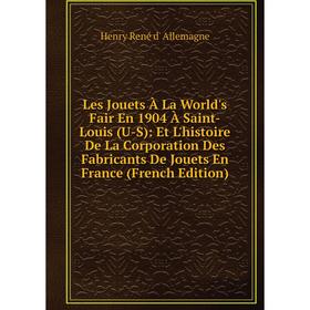 Книга Les Jouets À La World's Fair En 1904 À Saint-Louis (U-S): Et L'histoire De La Corporation Des Fabricants De Jouets En France 
Книга Les Jouets À La World's Fair En 1904 À Saint-Louis (U-S): Et L'histoire De La Corporation Des Fabricants De Jouets En France