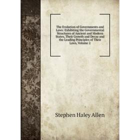 Книга The Evolution of Governments and Laws: Exhibiting the Governmental Structures of Ancient and Modern States, Their Growth and
Книга The Evolution of Governments and Laws: Exhibiting the Governmental Structures of Ancient and Modern States, Their Growth and