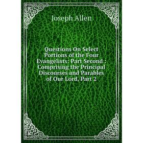 Книга Questions On Select Portions of the Four Evangelists: Part Second: Comprising the Principal Discourses and Parables of Our Lord, Part 2
Книга Questions On Select Portions of the Four Evangelists: Part Second: Comprising the Principal Discourses and Parables of Our Lord, Part 2
