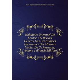 Книга Nobiliaire Universel de France: Ou Recueil Général Des Généalogies Historiques Des Maisons Nobles de ce royaume, Volume 4
Книга Nobiliaire Universel de France: Ou Recueil Général Des Généalogies Historiques Des Maisons Nobles de ce royaume, Volume 4