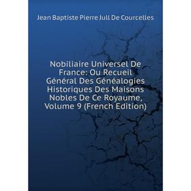 Книга Nobiliaire Universel de France: Ou Recueil Général Des Généalogies Historiques Des Maisons Nobles de ce royaume, Volume 9
Книга Nobiliaire Universel de France: Ou Recueil Général Des Généalogies Historiques Des Maisons Nobles de ce royaume, Volume 9