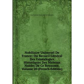 Книга Nobiliaire Universel de France: Ou Recueil Général Des Généalogies Historiques Des Maisons Nobles de ce royaume, Volume 20
Книга Nobiliaire Universel de France: Ou Recueil Général Des Généalogies Historiques Des Maisons Nobles de ce royaume, Volume 20