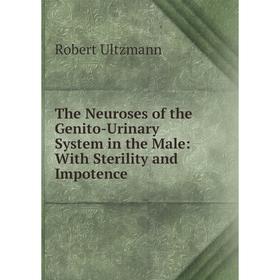 Книга The Neuroses of the Genito-Urinary System in the Male: With Sterility and Impotence
Книга The Neuroses of the Genito-Urinary System in the Male: With Sterility and Impotence