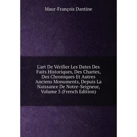 Книга L'art De Vérifier Les Dates Des Faits Historiques, Des Chartes, Des Chroniques Et Autres Anciens Monuments, Depuis La Naissance De Notre-Seigneu
Книга L'art De Vérifier Les Dates Des Faits Historiques, Des Chartes, Des Chroniques Et Autres Anciens Monuments, Depuis La Naissance De Notre-Seigneu