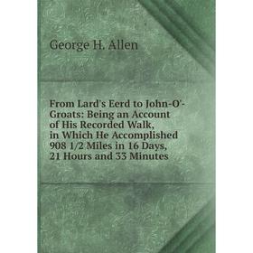 Книга From Lard's Eerd to John-O'-Groats: Being an Account of His Recorded Walk, in Which He Accomplished 908 1/2 Miles in 16 Days, 21 Hours and 33 Mi
Книга From Lard's Eerd to John-O'-Groats: Being an Account of His Recorded Walk, in Which He Accomplished 908 1/2 Miles in 16 Days, 21 Hours and 33 Mi