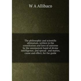 Книга The philosophic and scientific ultimatum, written in the constitution and laws of universe by the omnipotent hand of divine intelligence, and sp
Книга The philosophic and scientific ultimatum, written in the constitution and laws of universe by the omnipotent hand of divine intelligence, and sp