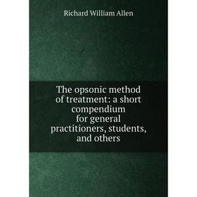 Книга The opsonic method of treatment: a short compendium for general practitioners, students, and others
Книга The opsonic method of treatment: a short compendium for general practitioners, students, and others