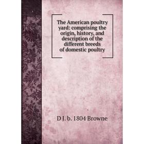Книга The American poultry yard: comprising the origin, history, and description of the different breeds of domestic poultry
Книга The American poultry yard: comprising the origin, history, and description of the different breeds of domestic poultry