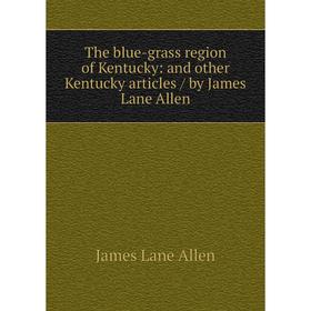 Книга The blue-grass region of Kentucky: and other Kentucky articles / by James Lane Allen
Книга The blue-grass region of Kentucky: and other Kentucky articles / by James Lane Allen