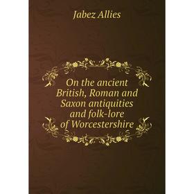 Книга On the ancient British, Roman and Saxon antiquities and folk-lore of Worcestershire
Книга On the ancient British, Roman and Saxon antiquities and folk-lore of Worcestershire