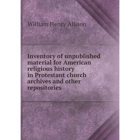 Книга Inventory of unpublished material for American religious history in Protestant church archives and other repositories
Книга Inventory of unpublished material for American religious history in Protestant church archives and other repositories