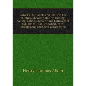 Книга Jorrocks's Sic Jaunts and Jollities: The Hunting, Shooting, Racing, Driving, Sailing, Eating, Eccentric and Extravagant Exploits of That Renowne
Книга Jorrocks's Sic Jaunts and Jollities: The Hunting, Shooting, Racing, Driving, Sailing, Eating, Eccentric and Extravagant Exploits of That Renowne