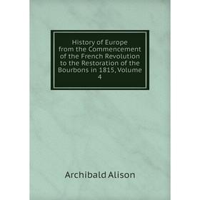Книга History of Europe from the Commencement of the French Revolution to the Restoration of the Bourbons in 1815, Volume 4
Книга History of Europe from the Commencement of the French Revolution to the Restoration of the Bourbons in 1815, Volume 4