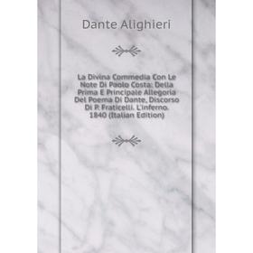 Книга La Divina commedia Con Le Note Di Paolo Costa: Della Prima E Principale Allegoria Del Poema Di Dante, Discorso Di P. Fraticelli. L'inferno
Книга La Divina commedia Con Le Note Di Paolo Costa: Della Prima E Principale Allegoria Del Poema Di Dante, Discorso Di P. Fraticelli. L'inferno
