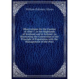 Книга Observations On the Famine of 1846-7, in the Highlands of Scotland and in Ireland: As Illustrating the Connection of the Principle of Population
Книга Observations On the Famine of 1846-7, in the Highlands of Scotland and in Ireland: As Illustrating the Connection of the Principle of Population