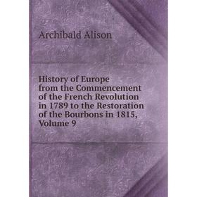 Книга History of Europe from the Commencement of the French Revolution in 1789 to the Restoration of the Bourbons in 1815, Volume 9
Книга History of Europe from the Commencement of the French Revolution in 1789 to the Restoration of the Bourbons in 1815, Volume 9