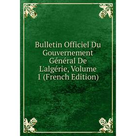 Книга Bulletin Officiel Du Gouvernement Général De L'algérie, Volume 1 (French Edition)
Книга Bulletin Officiel Du Gouvernement Général De L'algérie, Volume 1 (French Edition)
