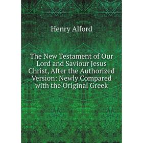 Книга The New Testament of Our Lord and Saviour Jesus Christ, After the Authorized Version: Newly Compared with the Original Greek
Книга The New Testament of Our Lord and Saviour Jesus Christ, After the Authorized Version: Newly Compared with the Original Greek