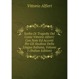 Книга Scelta Di Tragedie Del Conte Vittorio Alfieri: Con Note Ed Accenti Per Gli Studiosi Della Lingua Italiana, Volume 1 (Italian Edition)
Книга Scelta Di Tragedie Del Conte Vittorio Alfieri: Con Note Ed Accenti Per Gli Studiosi Della Lingua Italiana, Volume 1 (Italian Edition)