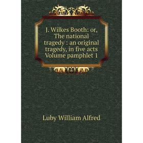 Книга J. Wilkes Booth: or, The national tragedy: an original tragedy, in five acts Volume pamphlet 1
Книга J. Wilkes Booth: or, The national tragedy: an original tragedy, in five acts Volume pamphlet 1
