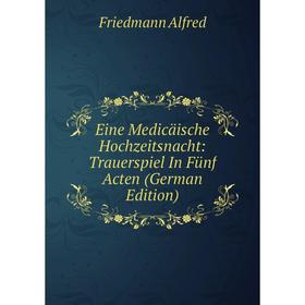 Книга Eine Medicäische Hochzeitsnacht: Trauerspiel In Fünf Acten (German Edition)
Книга Eine Medicäische Hochzeitsnacht: Trauerspiel In Fünf Acten (German Edition)