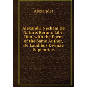 Книга Alexandri Neckam De Naturis Rerum: Libri Duo. with the Poem of the Same Author, De Laudibus Divinae Sapientiae
Книга Alexandri Neckam De Naturis Rerum: Libri Duo. with the Poem of the Same Author, De Laudibus Divinae Sapientiae