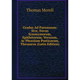 Книга Gradus Ad Parnassum: Sive, Novus Synonymorum, Epithetorum, Versuum, Ac Phrasium Poeticarum, Thesaurus (Latin Edition)
Книга Gradus Ad Parnassum: Sive, Novus Synonymorum, Epithetorum, Versuum, Ac Phrasium Poeticarum, Thesaurus (Latin Edition)