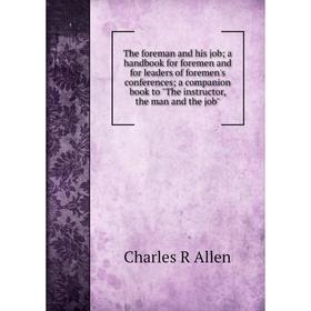 Книга The foreman and his job; a handbook for foremen and for leaders of foremen's conferences; a companion book to The instructor, the man and the jo
Книга The foreman and his job; a handbook for foremen and for leaders of foremen's conferences; a companion book to The instructor, the man and the jo