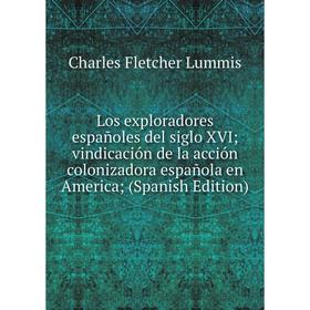 Книга Los exploradores españoles del siglo XVI; vindicación de la acción colonizadora española en America
Книга Los exploradores españoles del siglo XVI; vindicación de la acción colonizadora española en America
