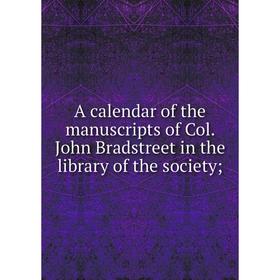 Книга A calendar of the manuscripts of Col. John Bradstreet in the library of the society
Книга A calendar of the manuscripts of Col. John Bradstreet in the library of the society