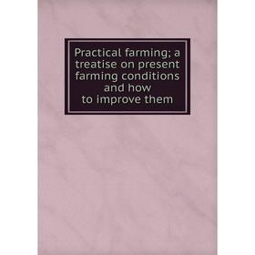 Книга Practical farming; a treatise on present farming conditions and how to improve them
Книга Practical farming; a treatise on present farming conditions and how to improve them