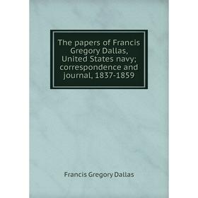 Книга The papers of Francis Gregory Dallas, United States navy; correspondence and journal, 1837-1859
Книга The papers of Francis Gregory Dallas, United States navy; correspondence and journal, 1837-1859