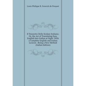 Книга Il Tesoretto Dello Scolare Italiano; Or, the Art of Translating Easy English Into Italian at Sight: With a Complete English and Italian Lexicon
Книга Il Tesoretto Dello Scolare Italiano; Or, the Art of Translating Easy English Into Italian at Sight: With a Complete English and Italian Lexicon