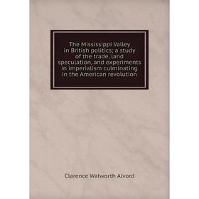 Книга The Mississippi Valley in British politics; a study of the trade, land speculation, and experiments in imperialism culminating
Книга The Mississippi Valley in British politics; a study of the trade, land speculation, and experiments in imperialism culminating